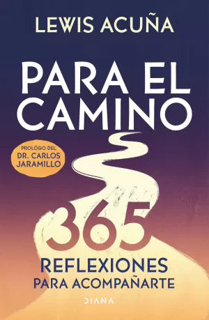 PARA EL CAMINO. 365 REFLEXIONES PARA ACOMPAÑARTE - Lewis Acuña