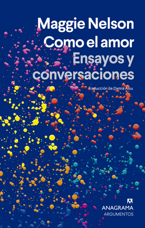 COMO EL AMOR. ENSAYOS Y CONVERSACIONES - Maggie Nelson
