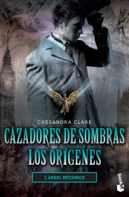 CAZADORES DE SOMBRAS. LOS ORÍGENES 1. ÁNGEL MECÁNI- CASSANDRA CLARE