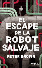EL ESCAPE DE LA ROBOT SALVAJE- PETER BROWN