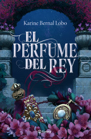 EL PERFUME DEL REY - KARINE BERNAL LOBO