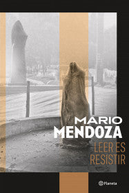 LEER ES RESISTIR - MARIO MENDOZA