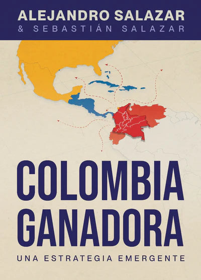 COLOMBIA GANADORA: Una Estrategia Emergente - ALEJANDRO SALAZAR, SEBASTIÁN SALAZAR