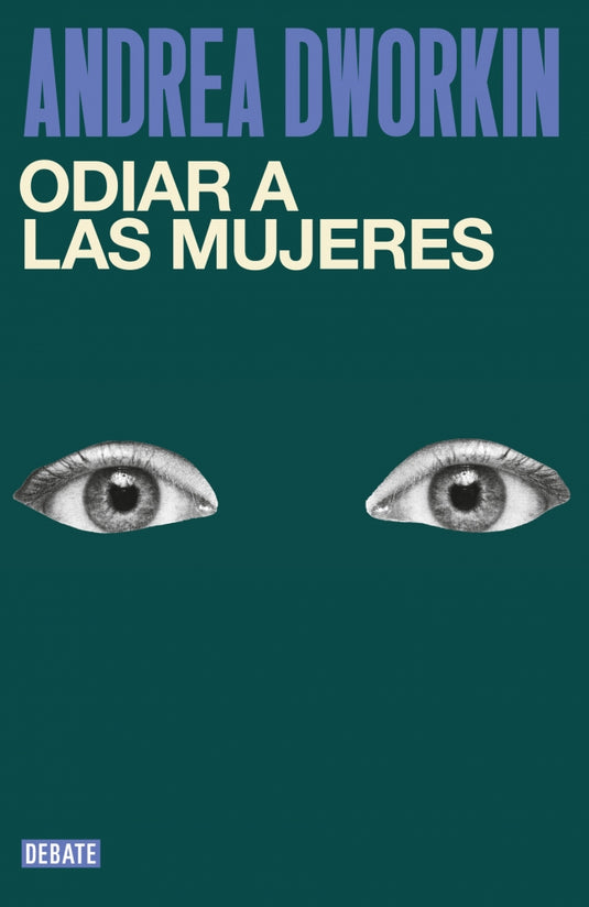 ODIAR A LAS MUJERES - Dworkin, Andrea