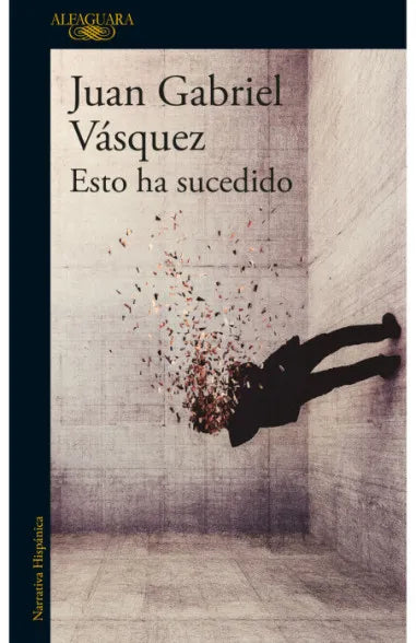 ESTO HA SUCEDIDO - JUAN GABRIEL VASQUEZ