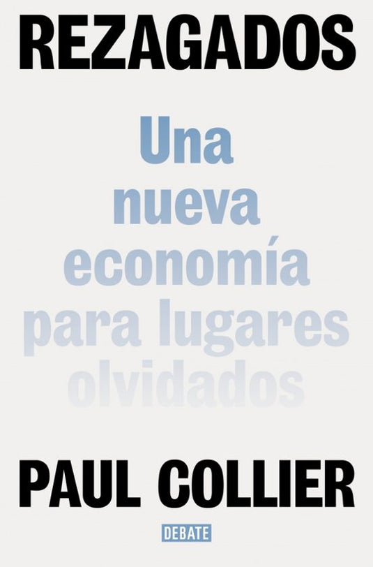 UNA NUEVA ECONOMIA PARA LUGARES OLVIDADOS - PAUL COLLIER