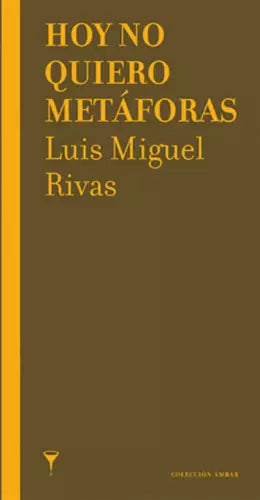 HOY NO QUIERO METAFORAS - Luis Miguel Rivas