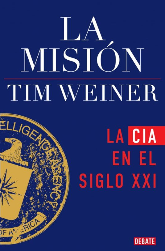 LA MISION. LA CIA EN EL SIGLO XXI - TIM WEINER