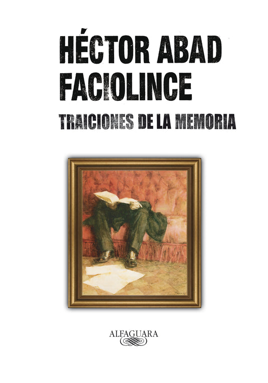 TRAICIONES DE LA MEMORIA - HÉCTOR ABAD FACIOLINCE