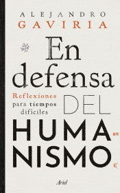 EN DEFENSA DEL HUMANISMO- ALEJANDRO GAVIRIA