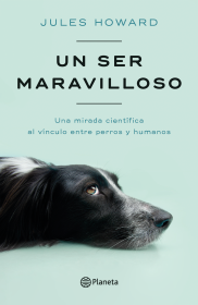 UN SER MARAVILLOSO: VINCULO ENTRE PERROS Y HUMANOS -JULES HOWARD